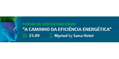 Forum da Sustentabilidade - "A caminho da Eficiência Energética"